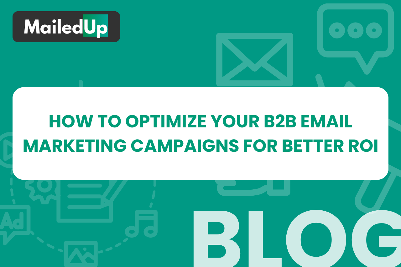 How to Optimize Your B2B Email Marketing Campaigns for Better ROI